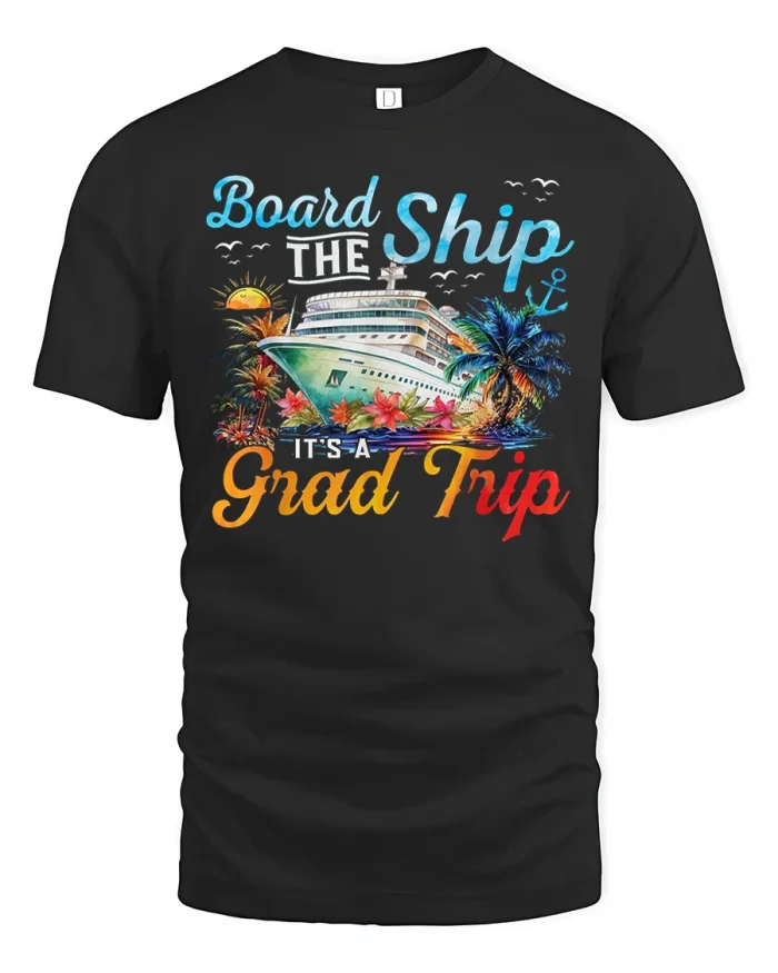Board The Ship It’s A Grad Trip Funny Cruise T-Shirt - black t-shirt on white background