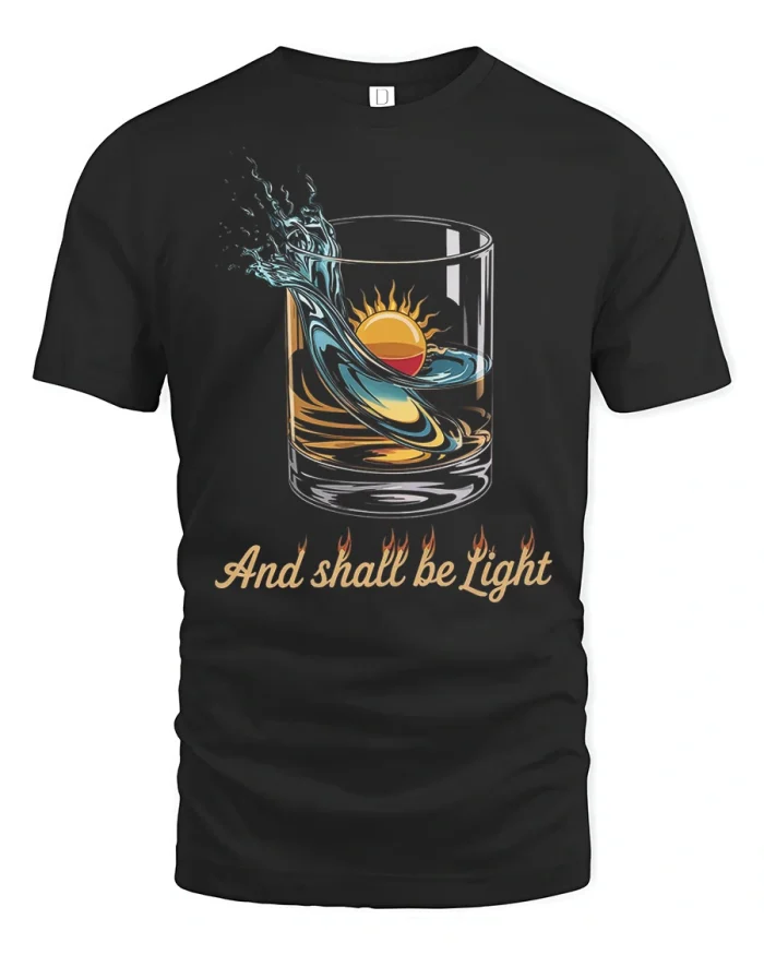 And Shall Be Light Whiskey Graphic T Shirt Funny Drink Tee - black t-shirt on white background