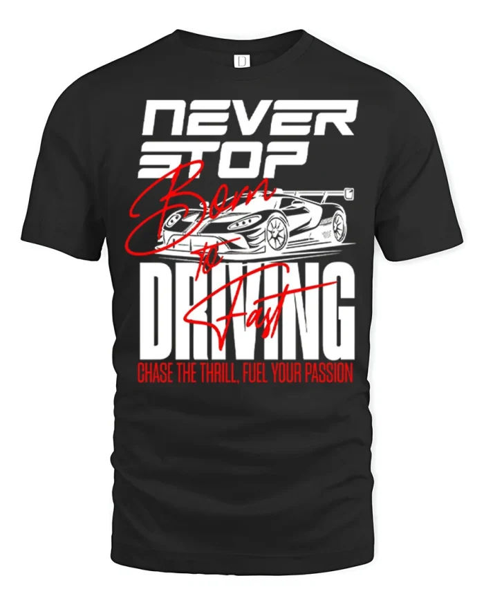 Never Stop Born To Drive Fast Racing Car Graphic T Shirt - black t-shirt on white background