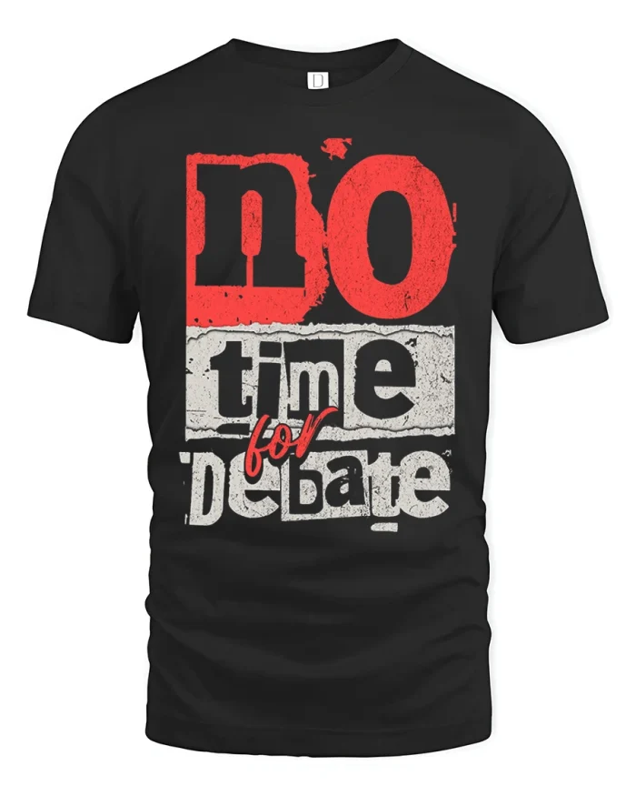 No Time For Debate Bold Statement Graphic T Shirt - black t-shirt on white background