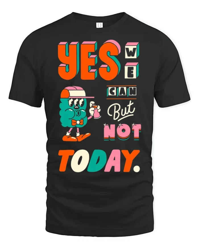 Yes We Can But Not Today Funny Graphic T Shirt Chill Mood - black t-shirt on white background