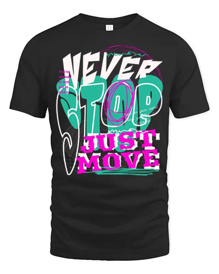 Never Stop Just Move Motivational Graphic T Shirt Inspiration Tee - black t-shirt on white background