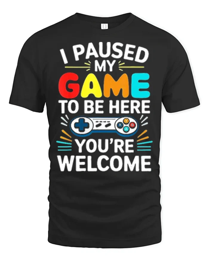 I Paused My Game To Be Here Youre Welcome Funny Gamer Tee - black t-shirt on white background