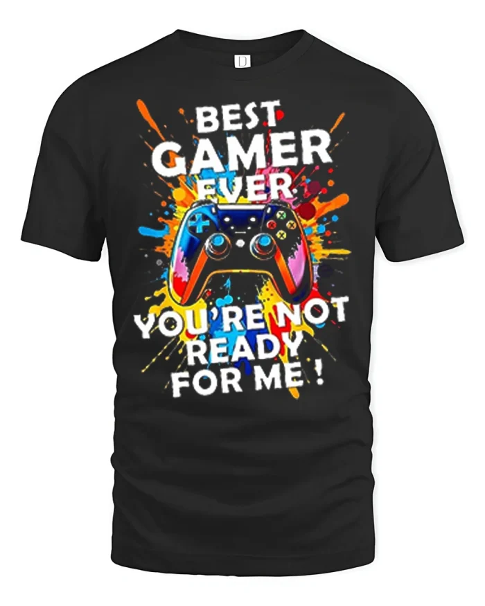 Best Gamer Ever Youre Not Ready For Me Funny Gaming Tee - black t-shirt on white background