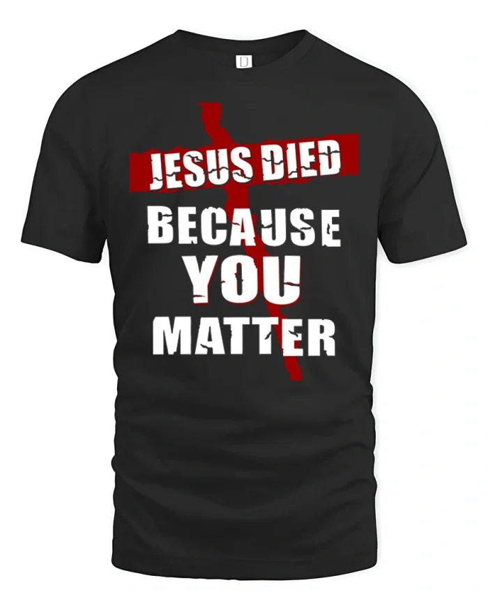 Jesus Died Because You Matter Christian Faith Graphic Tee Shirt - black t-shirt on white background