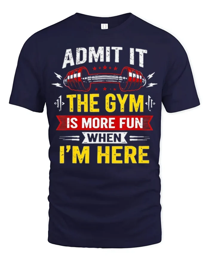 Admit It The Gym Is More Fun When Im Here Funny T Shirt - navy t-shirt on white background