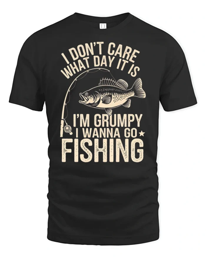 I Dont Care What Day It Is Im Grumpy I Wanna Go Fishing T Shirt - black t-shirt on white background