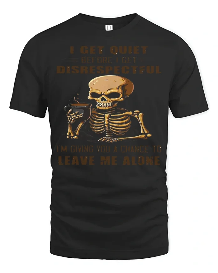 I Get Quiet Before I Get Disrespectful Funny Skeleton T Shirt - black t-shirt on white background