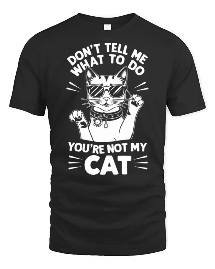 Dont Tell Me What To Do Youre Not My Cat Funny Cat Lover Tee - black t-shirt on white background
