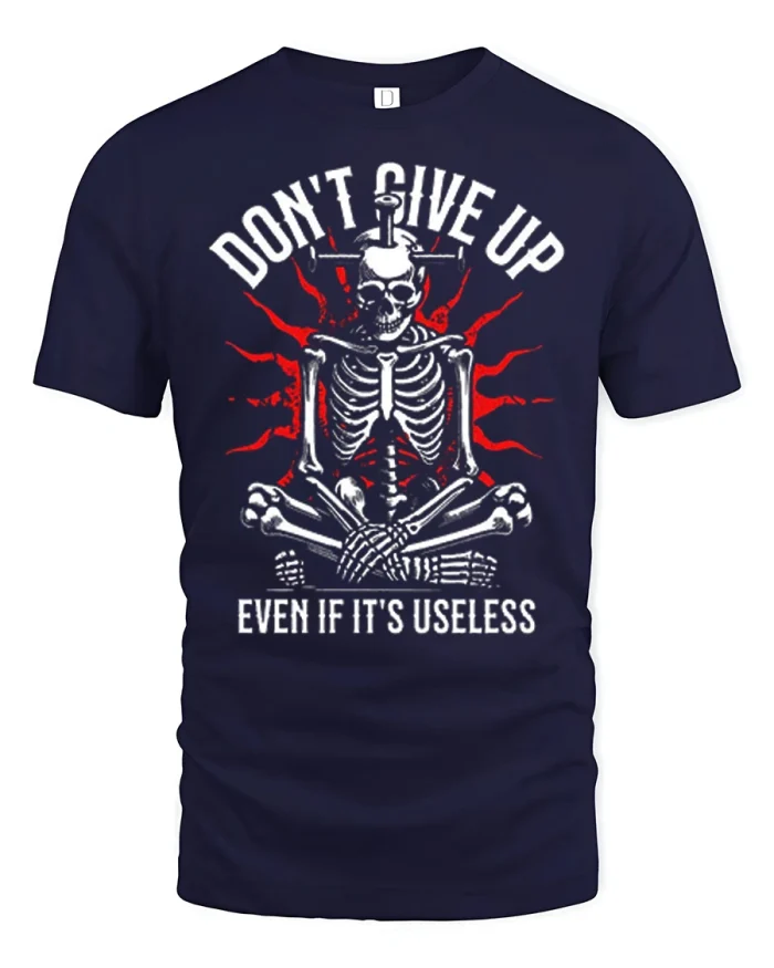 Dont Give Up Even If Its Useless Funny Skeleton Graphic Tee - navy t-shirt on white background