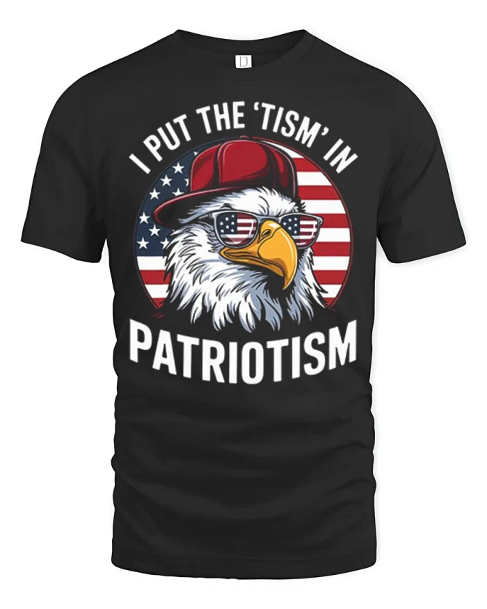 Funny Patriotic Eagle I Put The Tism In Patriotism Tshirt - black t-shirt on white background