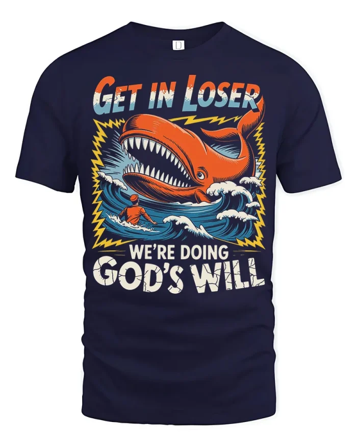 Funny Get In Loser We Are Doing Gods Will Whale Graphic Tshirt - navy t-shirt on white background