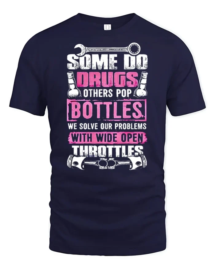 Some Do Drugs Others Pop Bottles Wide Open Throttles Tshirt - navy t-shirt on white background