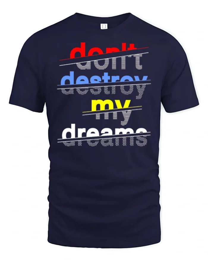 Dont Destroy My Dreams Motivational Graphic Tee Positive Quote - navy t-shirt on white background