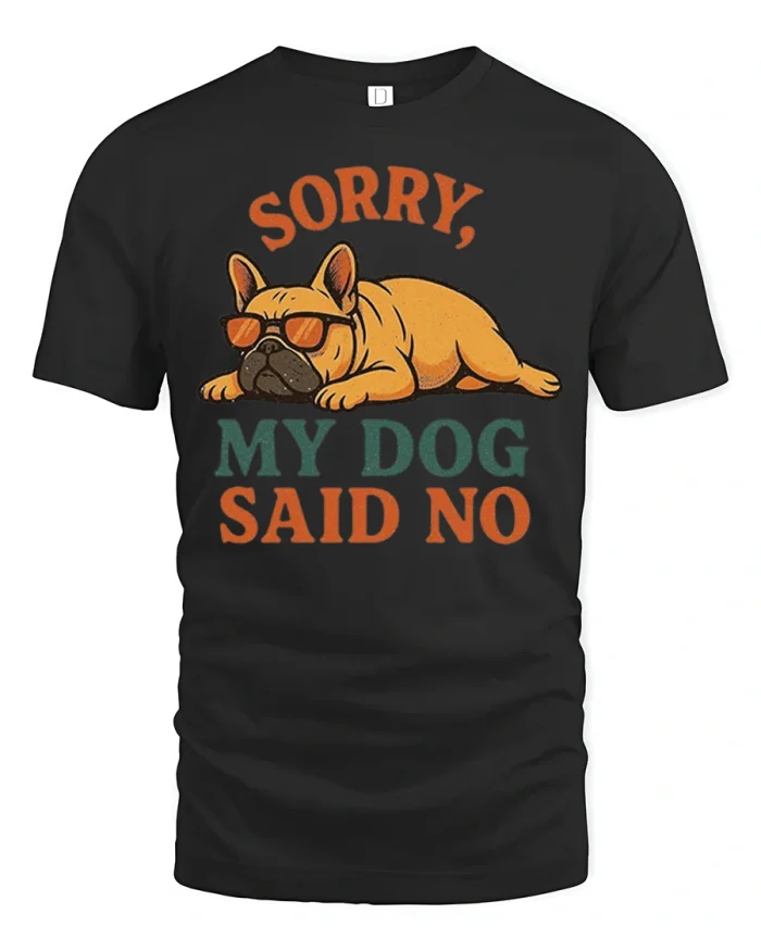 Sorry My Dog Said No Funny French Bulldog Graphic T-Shirt - black t-shirt on white background