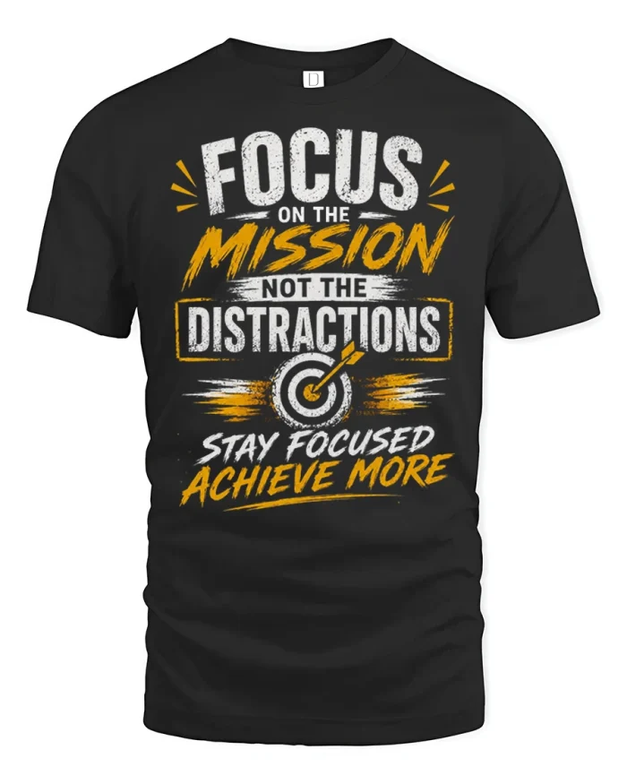 Focus On The Mission Not The Distractions Motivational Tee - black t-shirt on white background