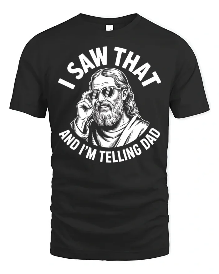 I Saw That And Im Telling Dad Funny Jesus T-Shirt - black t-shirt on white background