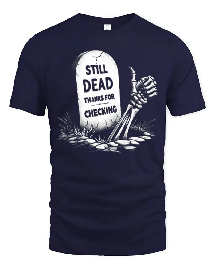 Still Dead Thanks For Checking Funny Skeleton T-Shirt - navy t-shirt on white background