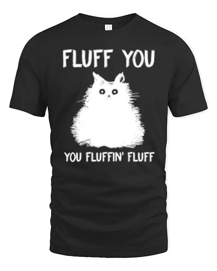 Funny Fluff You You Fluffin Fluff Cat Pun T-Shirt - black t-shirt on white background