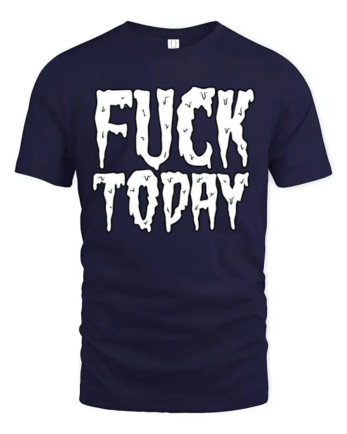 Fuck Today Sarcastic Slime Font Typography T-Shirt - navy t-shirt on white background