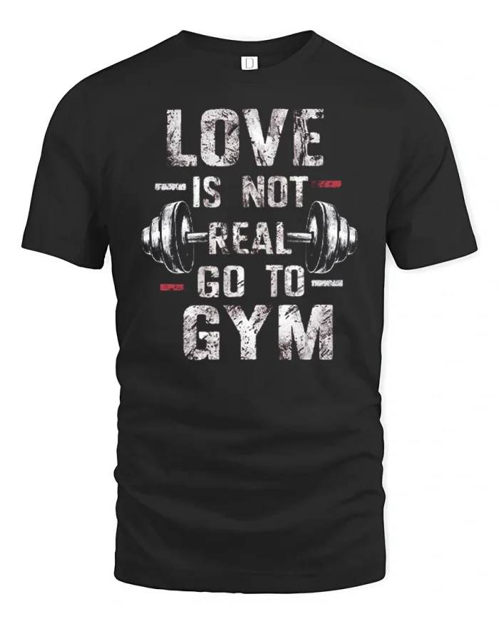 Love Is Not Real Go To Gym Funny Workout Cotton T Shirt - black t-shirt on white background