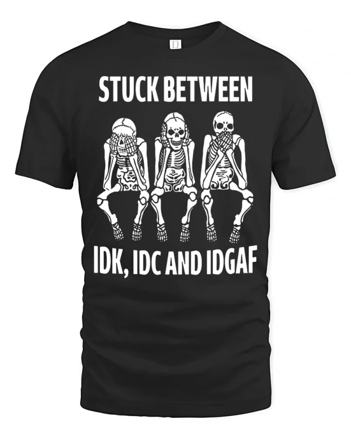 Stuck Between IDK IDC IDGAF Skeleton Graphic Cotton T Shirt - black t-shirt on white background